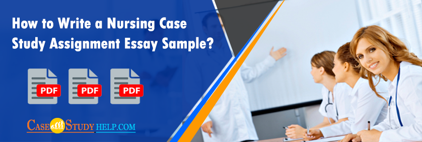 How to Write a Nursing Case Study Assignment Essay Sample?