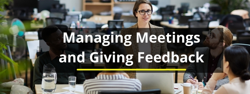 Managing Meetings and Giving Feedback